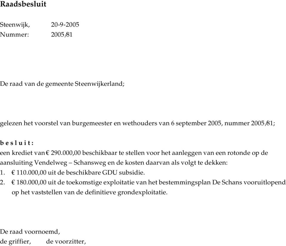 000,00 beschikbaar te stellen voor het aanleggen van een rotonde op de aansluiting Vendelweg Schansweg en de kosten daarvan als volgt te