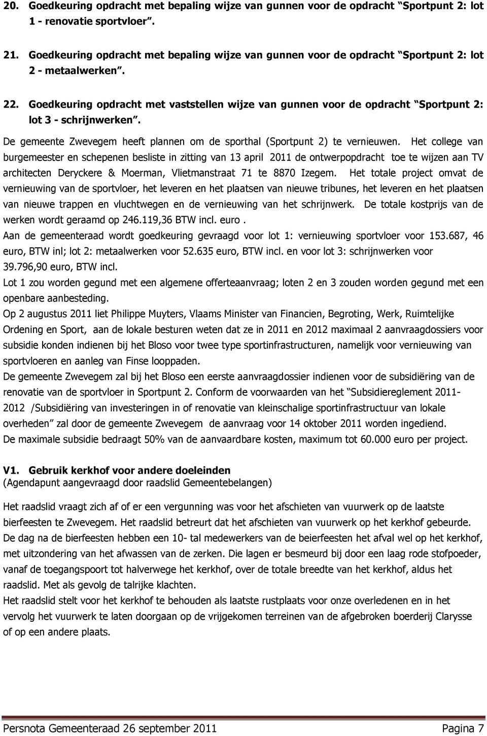 Goedkeuring opdracht met vaststellen wijze van gunnen voor de opdracht Sportpunt 2: lot 3 - schrijnwerken. De gemeente Zwevegem heeft plannen om de sporthal (Sportpunt 2) te vernieuwen.