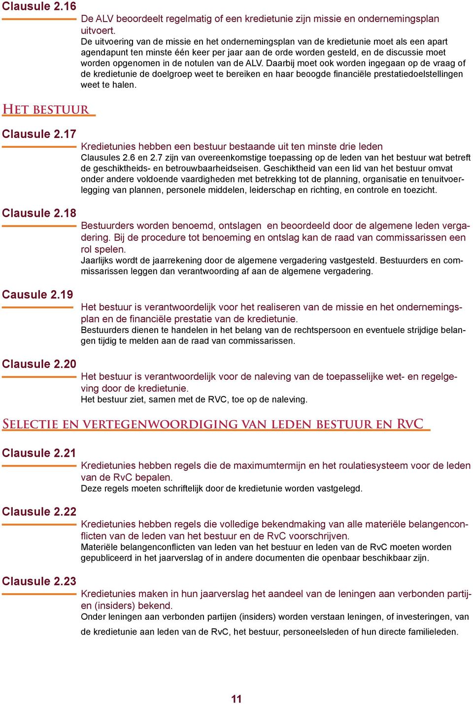 de notulen van de ALV. Daarbij moet ook worden ingegaan op de vraag of de kredietunie de doelgroep weet te bereiken en haar beoogde financiële prestatiedoelstellingen weet te halen.