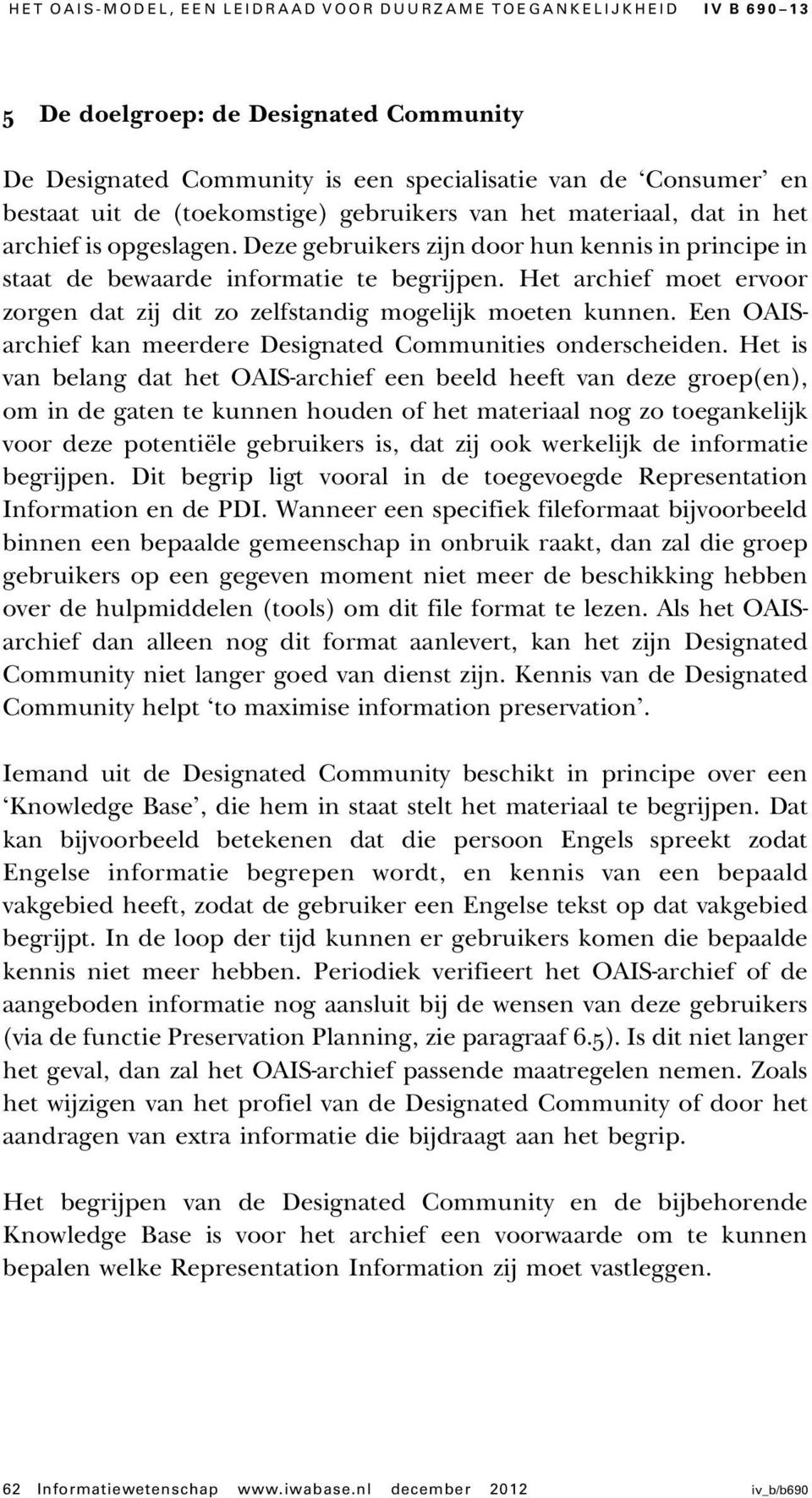 Het archief moet ervoor zorgen dat zij dit zo zelfstandig mogelijk moeten kunnen. Een OAISarchief kan meerdere Designated Communities onderscheiden.