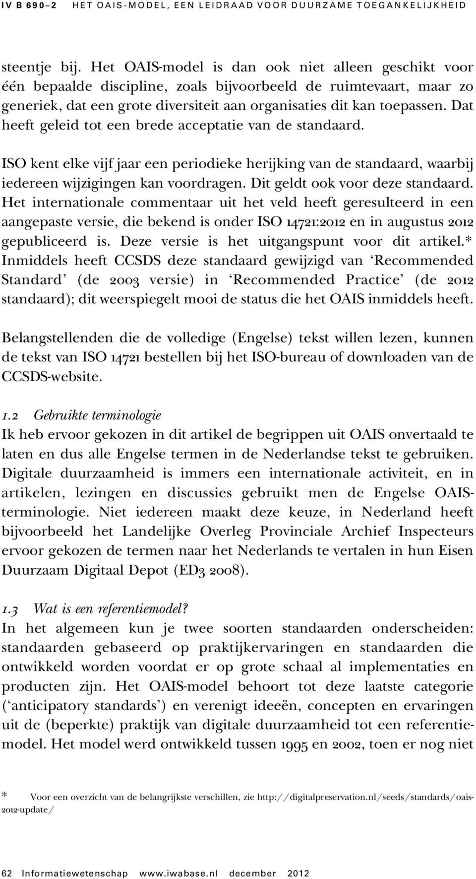 Dat heeft geleid tot een brede acceptatie van de standaard. ISO kent elke vijf jaar een periodieke herijking van de standaard, waarbij iedereen wijzigingen kan voordragen.