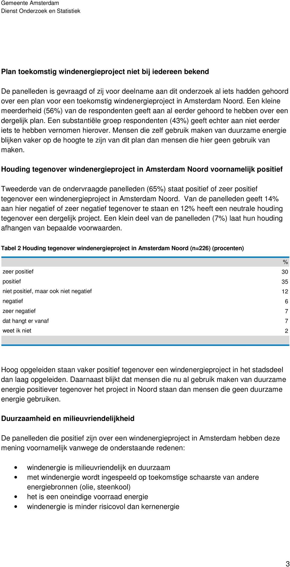 Een substantiële groep respondenten (43) geeft echter aan niet eerder iets te hebben vernomen hierover.