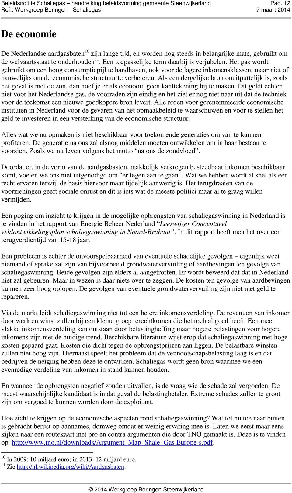 Het gas wordt gebruikt om een hoog consumptiepijl te handhaven, ook voor de lagere inkomensklassen, maar niet of nauwelijks om de economische structuur te verbeteren.