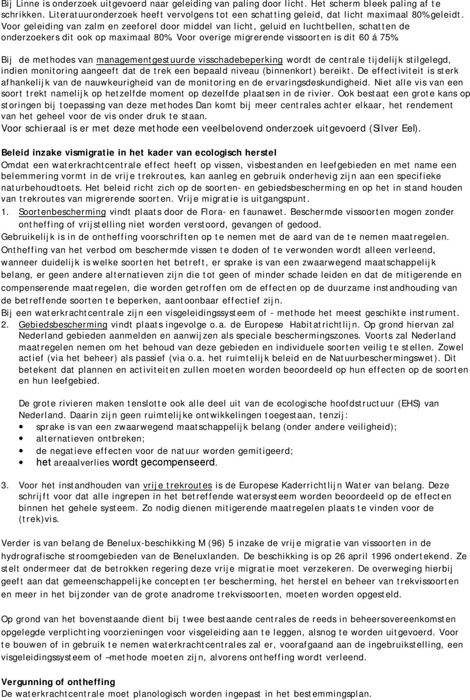 Voor geleiding van zalm en zeeforel door middel van licht, geluid en luchtbellen, schatten de onderzoekers dit ook op maximaal 80%. Voor overige migrerende vissoorten is dit 60 á 75%.