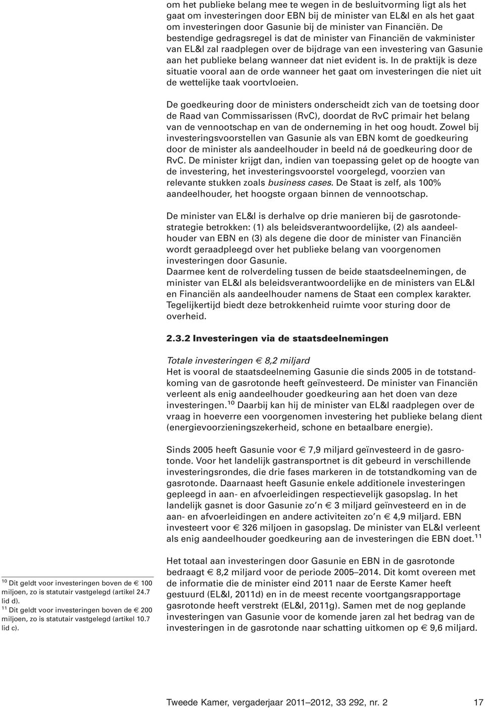 De bestendige gedragsregel is dat de minister van Financiën de vakminister van EL&I zal raadplegen over de bijdrage van een investering van Gasunie aan het publieke belang wanneer dat niet evident is.