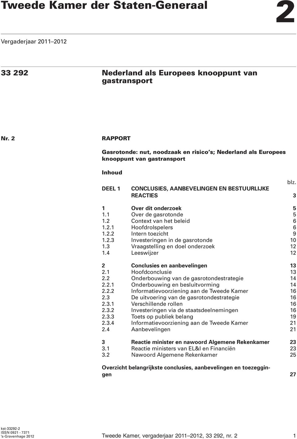 1 Over de gasrotonde 5 1.2 Context van het beleid 6 1.2.1 Hoofdrolspelers 6 1.2.2 Intern toezicht 9 1.2.3 Investeringen in de gasrotonde 10 1.3 Vraagstelling en doel onderzoek 12 1.