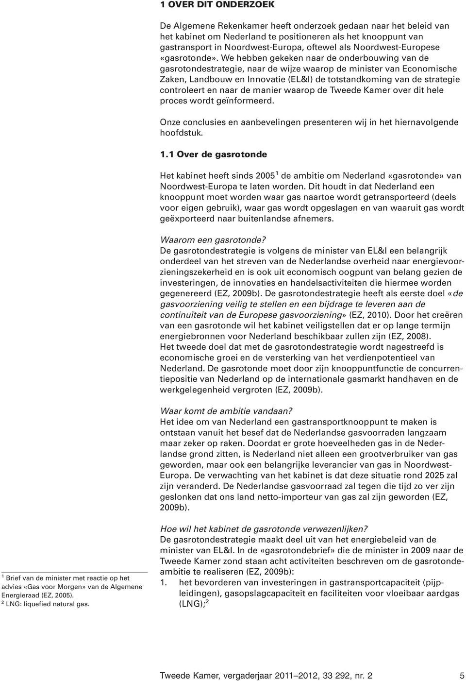 We hebben gekeken naar de onderbouwing van de gasrotondestrategie, naar de wijze waarop de minister van Economische Zaken, Landbouw en Innovatie (EL&I) de totstandkoming van de strategie controleert