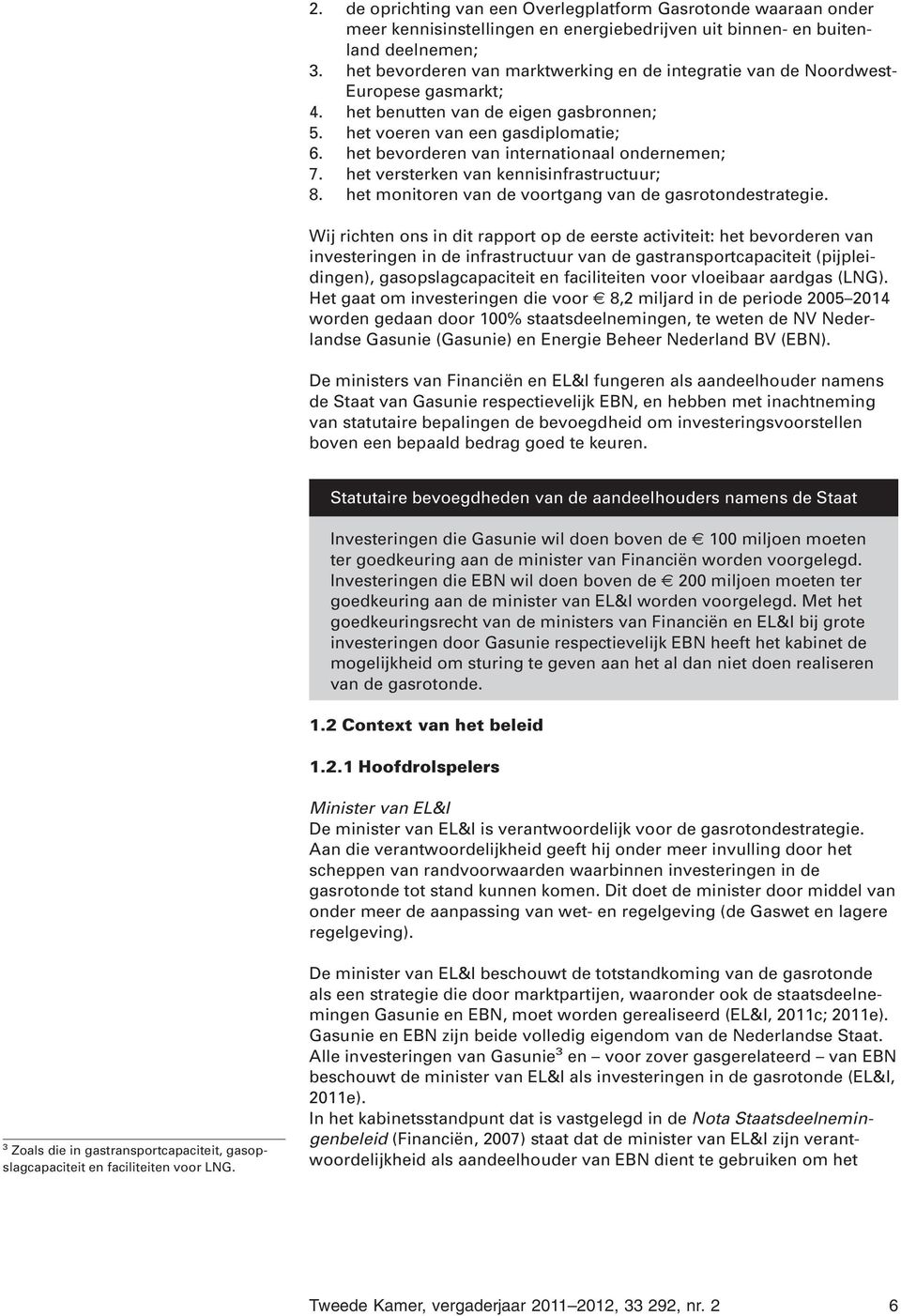 het bevorderen van internationaal ondernemen; 7. het versterken van kennisinfrastructuur; 8. het monitoren van de voortgang van de gasrotondestrategie.