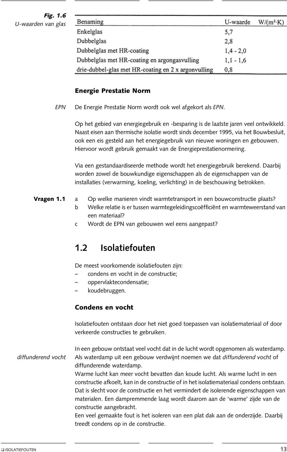 Hiervoor wordt gebruik gemaakt van de Energieprestatienormering. Via een gestandaardiseerde methode wordt het energiegebruik berekend.