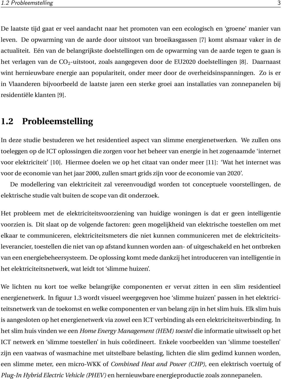 Eén van de belangrijkste doelstellingen om de opwarming van de aarde tegen te gaan is het verlagen van de CO 2 -uitstoot, zoals aangegeven door de EU2020 doelstellingen [8].