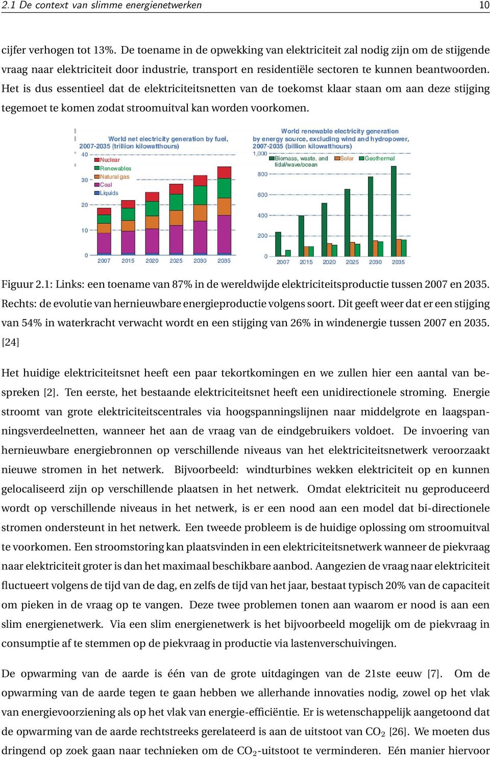 Het is dus essentieel dat de elektriciteitsnetten van de toekomst klaar staan om aan deze stijging tegemoet te komen zodat stroomuitval kan worden voorkomen. Figuur 2.