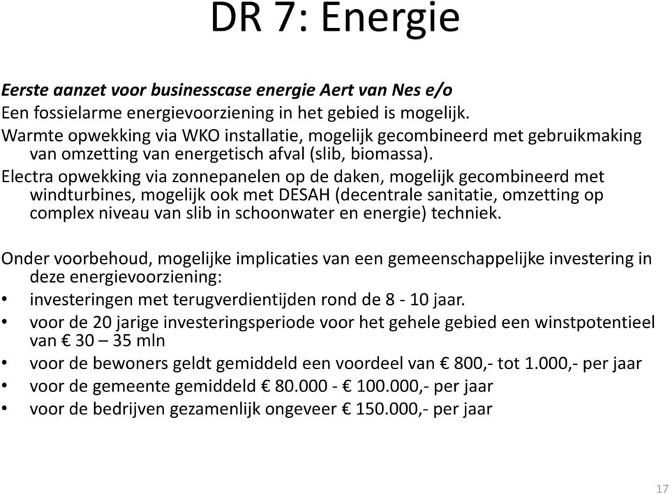 Electra opwekking via zonnepanelen op de daken, mogelijk gecombineerd met windturbines, mogelijk ook met DESAH (decentrale sanitatie, omzetting op complex niveau van slib in schoonwater en energie)