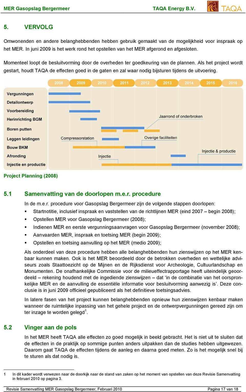 Als het project wordt gestart, houdt TAQA de effecten goed in de gaten en zal waar nodig bijsturen tijdens de uitvoering. Project Planning (2008) 5.1 Samenvatting van de doorlopen m.e.r. procedure In de m.