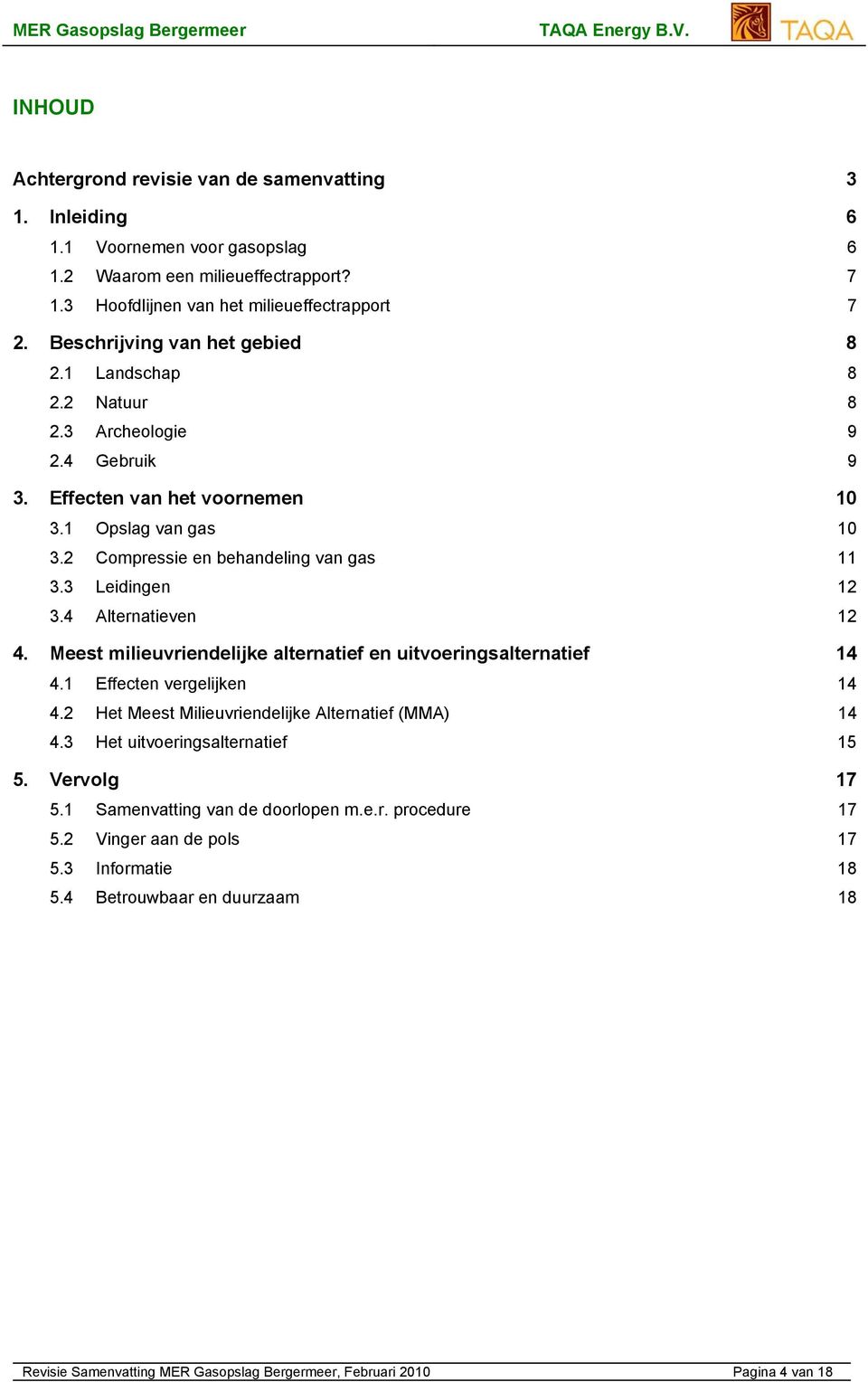 3 Leidingen 12 3.4 Alternatieven 12 4. Meest milieuvriendelijke alternatief en uitvoeringsalternatief 14 4.1 Effecten vergelijken 14 4.2 Het Meest Milieuvriendelijke Alternatief (MMA) 14 4.