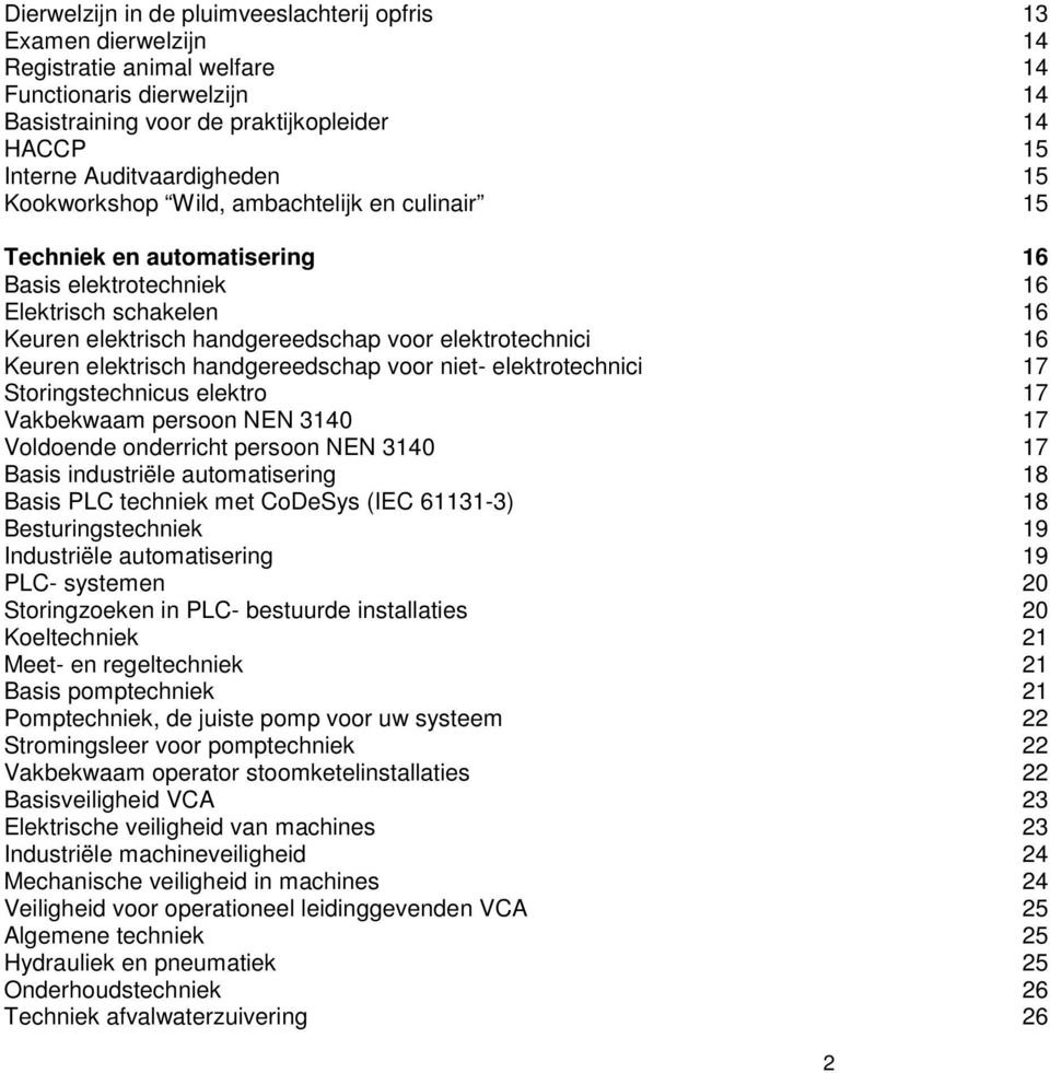 elektrotechnici 16 Keuren elektrisch handgereedschap voor niet- elektrotechnici 17 Storingstechnicus elektro 17 Vakbekwaam persoon NEN 3140 17 Voldoende onderricht persoon NEN 3140 17 Basis
