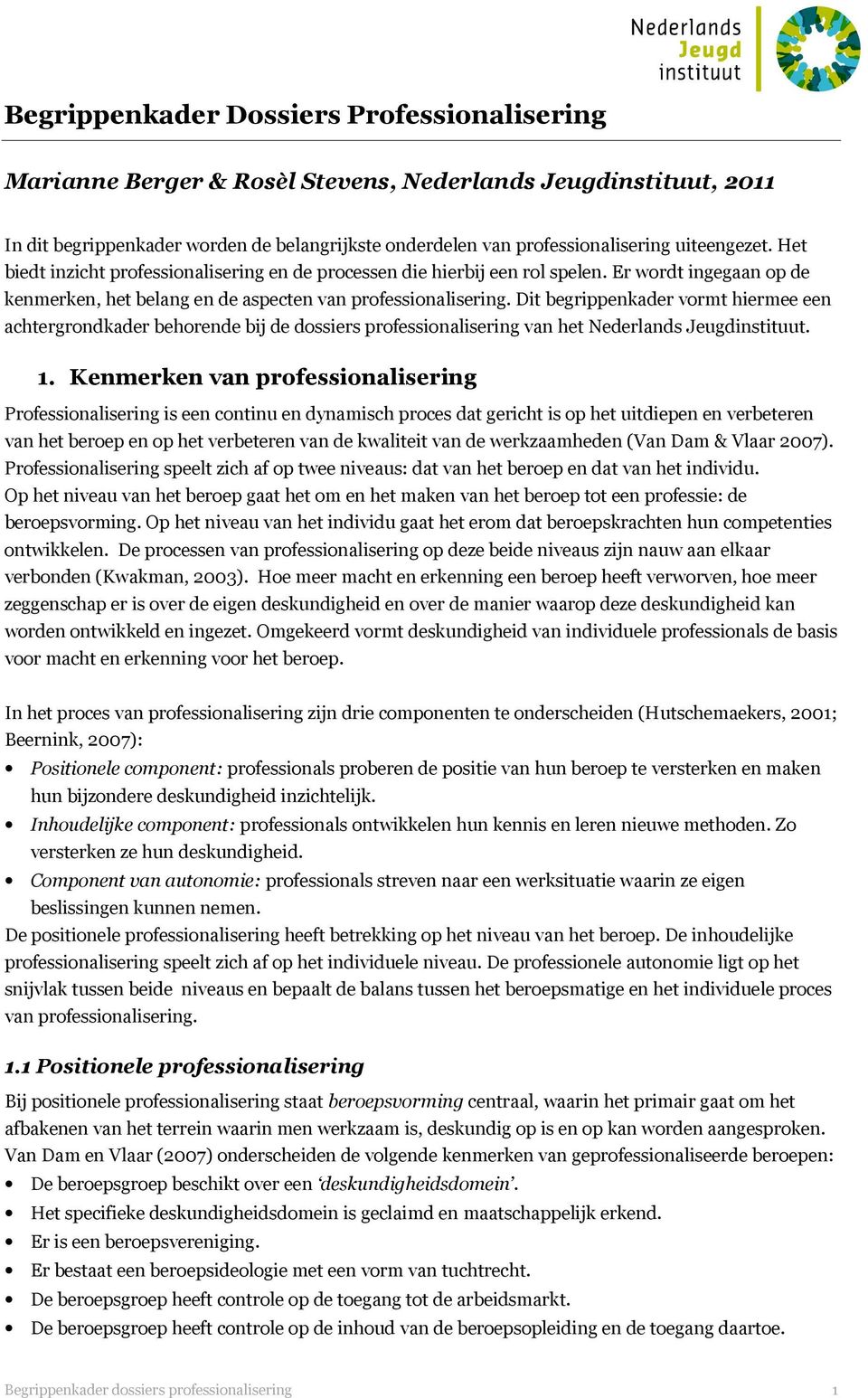 Dit begrippenkader vormt hiermee een achtergrondkader behorende bij de dossiers professionalisering van het Nederlands Jeugdinstituut. 1.