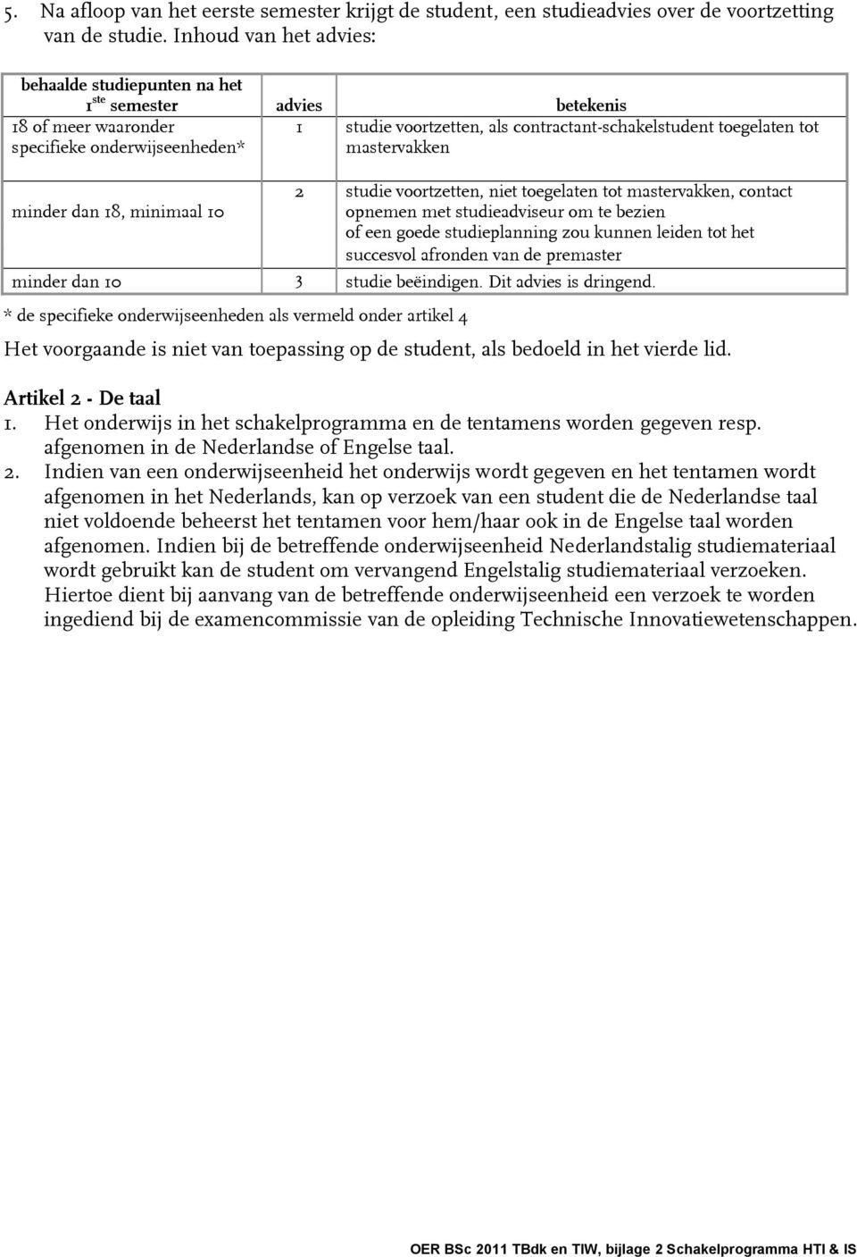 tot mastervakken minder dan 18, minimaal 10 2 studie voortzetten, niet toegelaten tot mastervakken, contact opnemen met studieadviseur om te bezien of een goede studieplanning zou kunnen leiden tot