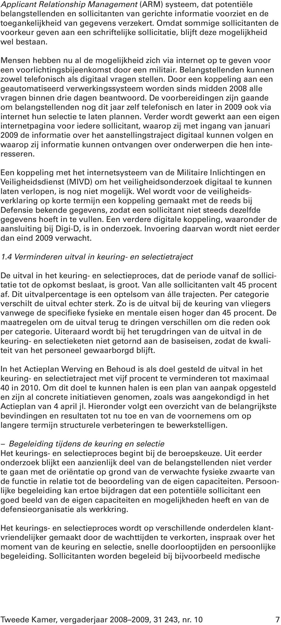 Mensen hebben nu al de mogelijkheid zich via internet op te geven voor een voorlichtingsbijeenkomst door een militair. Belangstellenden kunnen zowel telefonisch als digitaal vragen stellen.