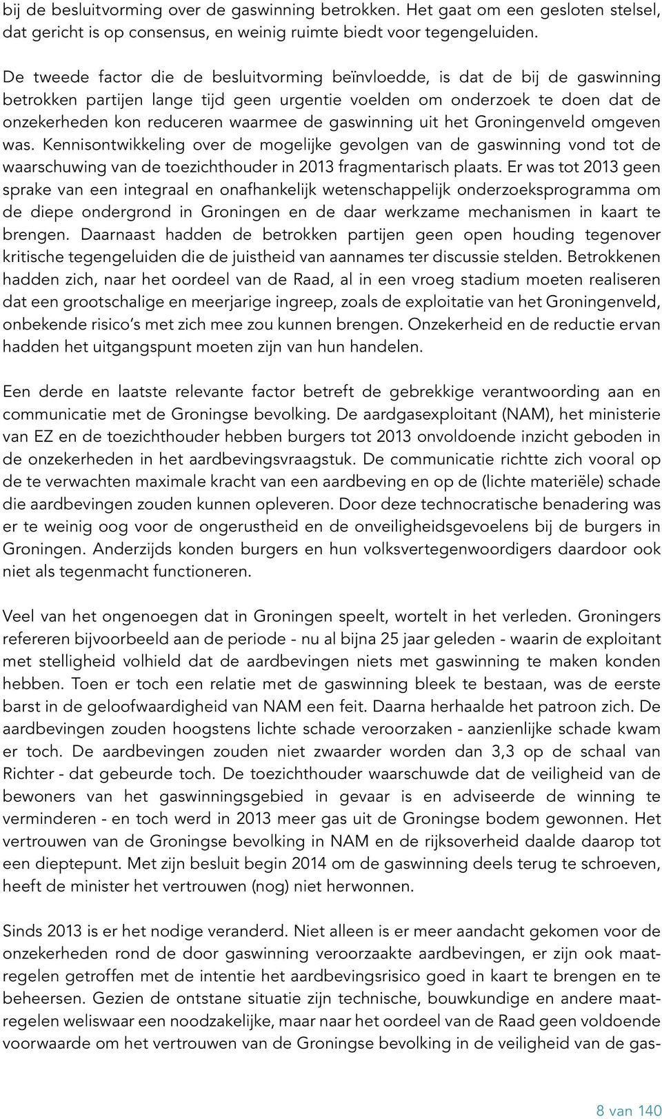 de gas winning uit het omgeven was. Kennisontwikkeling over de mogelijke gevolgen van de gas winning vond tot de waarschuwing van de toezicht houder in 2013 fragmentarisch plaats.