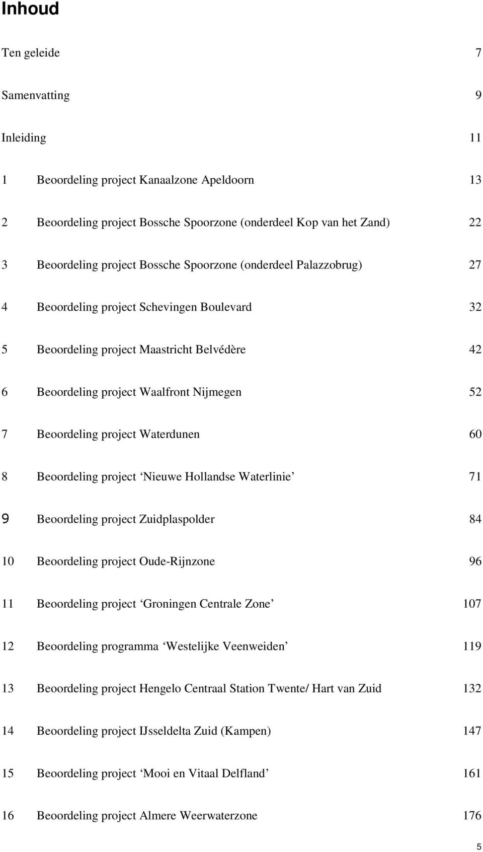 Waterdunen 60 8 Beoordeling project Nieuwe Hollandse Waterlinie 71 9 Beoordeling project Zuidplaspolder 84 10 Beoordeling project Oude-Rijnzone 96 11 Beoordeling project Groningen Centrale Zone 107