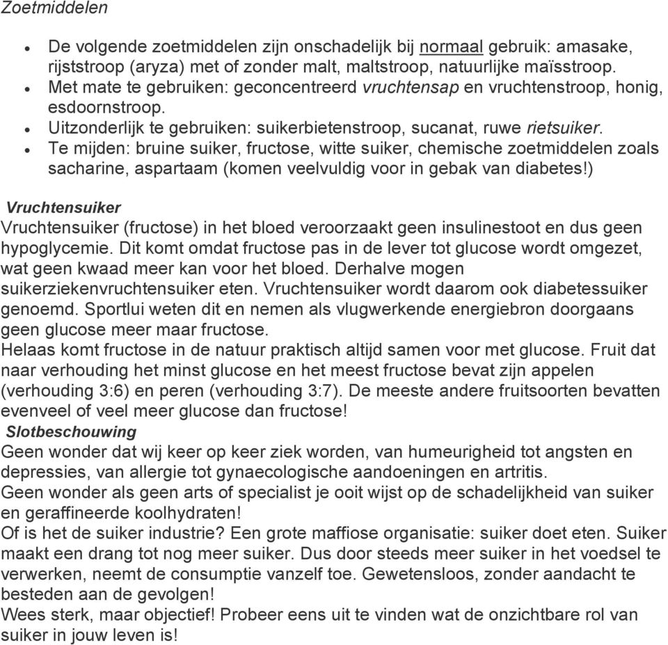 Te mijden: bruine suiker, fructose, witte suiker, chemische zoetmiddelen zoals sacharine, aspartaam (komen veelvuldig voor in gebak van diabetes!