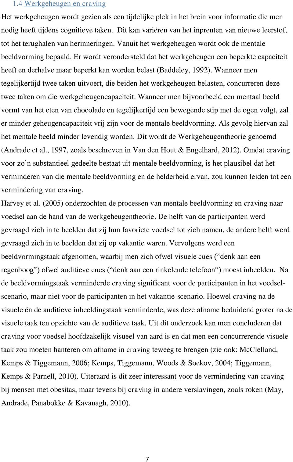 Er wordt verondersteld dat het werkgeheugen een beperkte capaciteit heeft en derhalve maar beperkt kan worden belast (Baddeley, 1992).