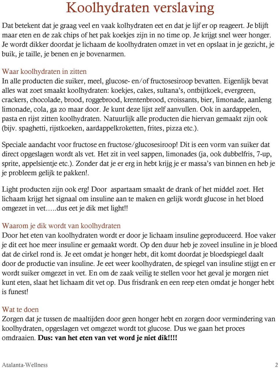 Waar koolhydraten in zitten In alle producten die suiker, meel, glucose- en/of fructosesiroop bevatten.