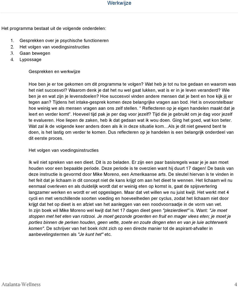 Waarom denk je dat het nu wel gaat lukken, wat is er in je leven veranderd? Wie ben je en wat zijn je levensdoelen? Hoe succesvol vinden andere mensen dat je bent en hoe kijk jij er tegen aan?