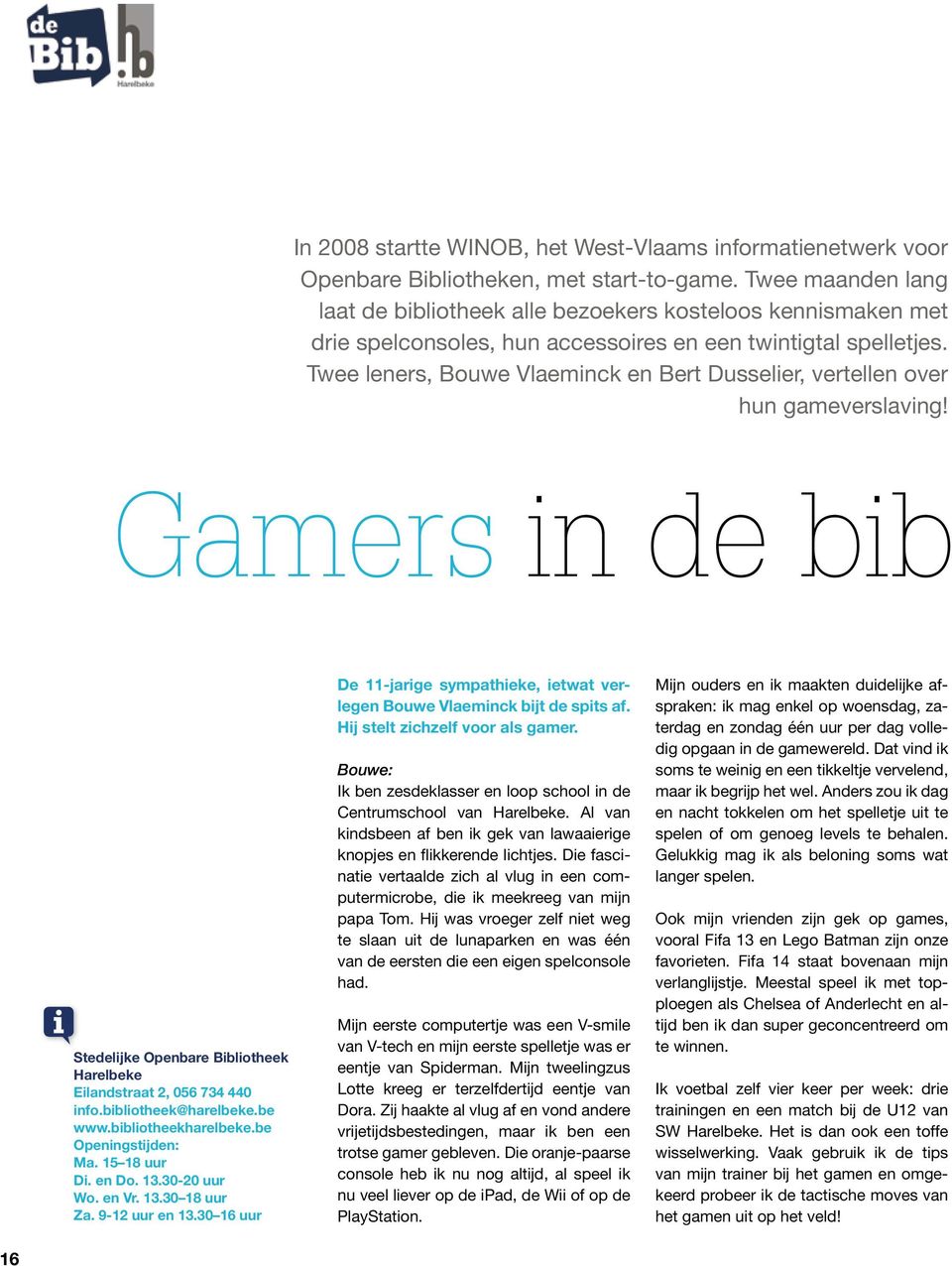 Twee leners, Bouwe Vlaeminck en Bert Dusselier, vertellen over hun gameverslaving! Gamers in de bib Stedelijke Openbare Bibliotheek Harelbeke Eilandstraat 2, 056 734 440 info.bibliotheek@harelbeke.