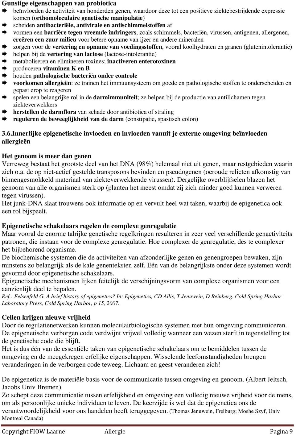 betere opname van ijzer en andere mineralen zorgen voor de vertering en opname van voedingsstoffen, vooral koolhydraten en granen (glutenintolerantie) helpen bij de vertering van lactose