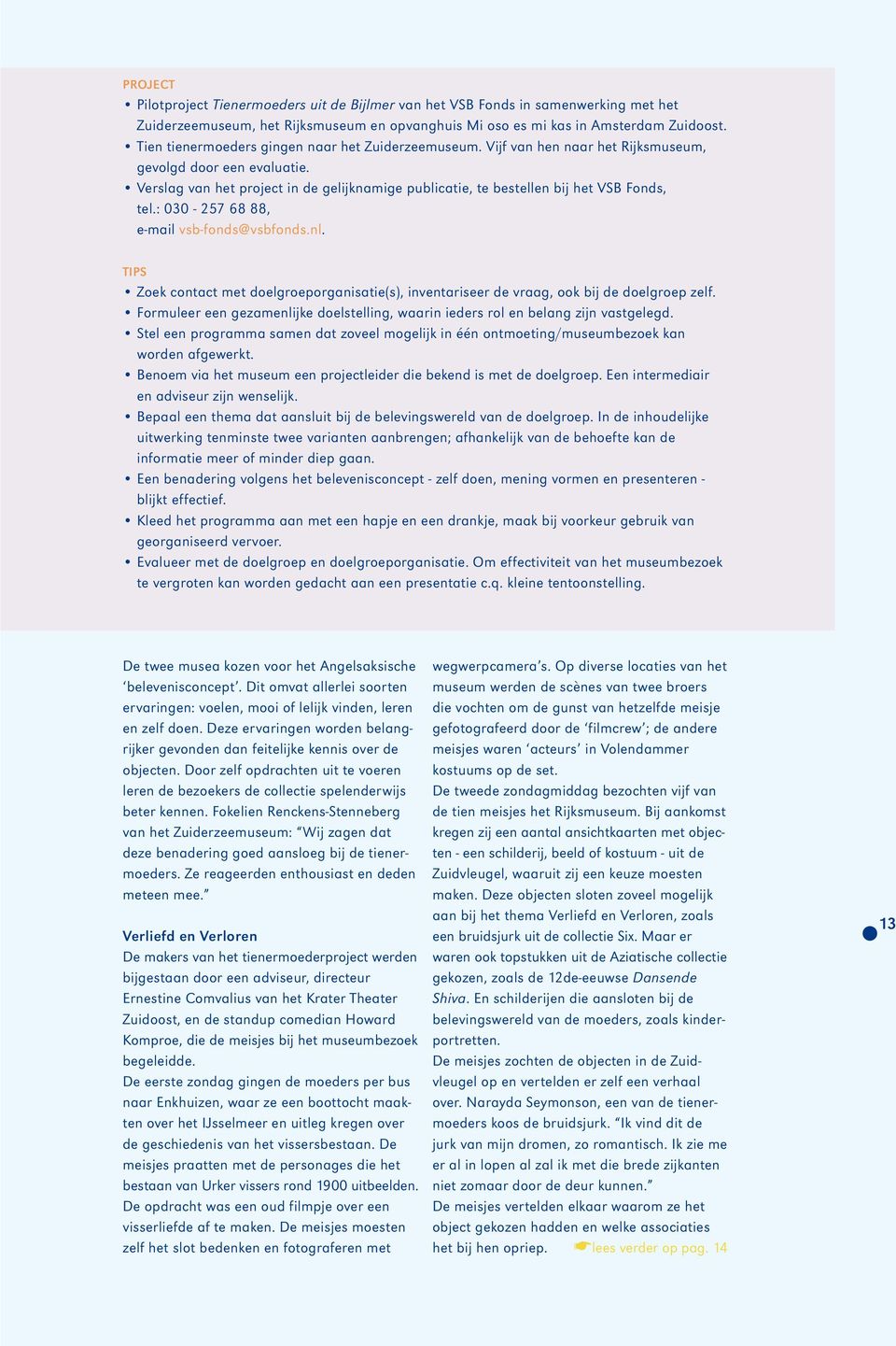 Verslag van het project in de gelijknamige publicatie, te bestellen bij het VSB Fonds, tel.: 030-257 68 88, e-mail vsb-fonds@vsbfonds.nl.