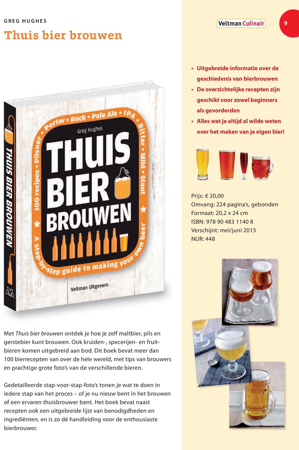 Prijs: 20,00 Omvang: 224 pagina s, gebonden Formaat: 20,2 x 24 cm ISBN: 978 90 483 1140 8 NUR: 448 Met Thuis bier brouwen ontdek je hoe je zelf maltbier, pils en gerstebier kunt brouwen.