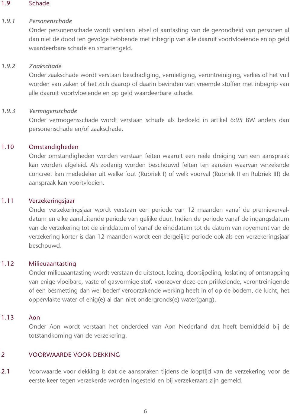 2 Zaakschade Onder zaakschade wordt verstaan beschadiging, vernietiging, verontreiniging, verlies of het vuil worden van zaken of het zich daarop of daarin bevinden van vreemde stoffen met inbegrip