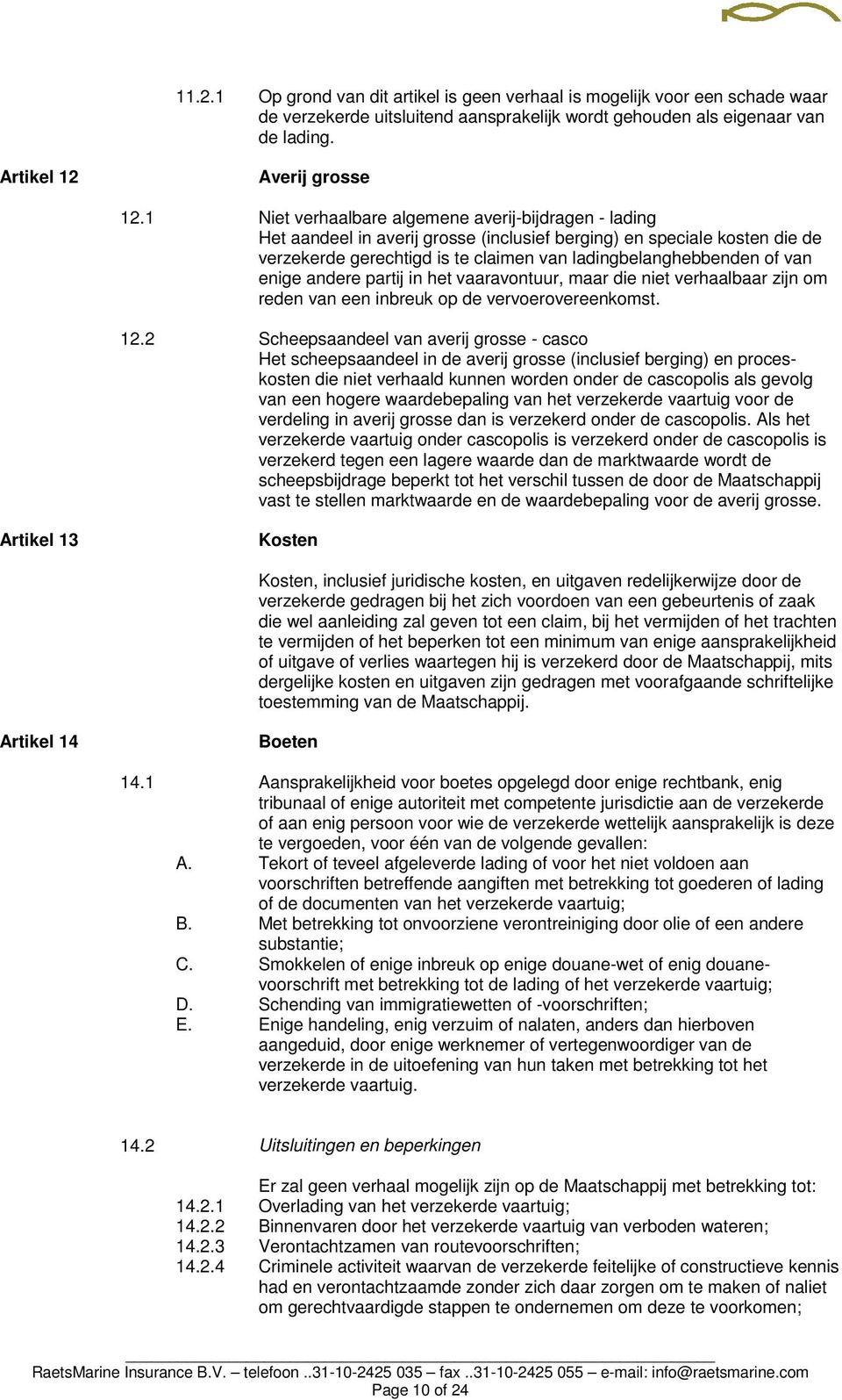 enige andere partij in het vaaravontuur, maar die niet verhaalbaar zijn om reden van een inbreuk op de vervoerovereenkomst. 12.