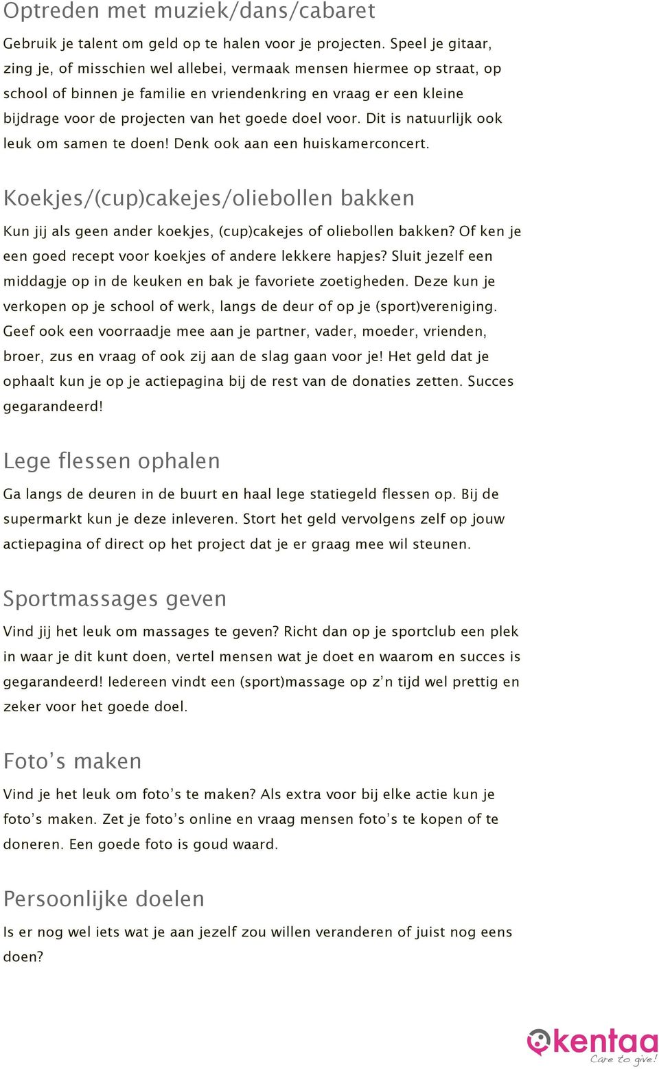 doel voor. Dit is natuurlijk ook leuk om samen te doen! Denk ook aan een huiskamerconcert. Koekjes/(cup)cakejes/oliebollen bakken Kun jij als geen ander koekjes, (cup)cakejes of oliebollen bakken?