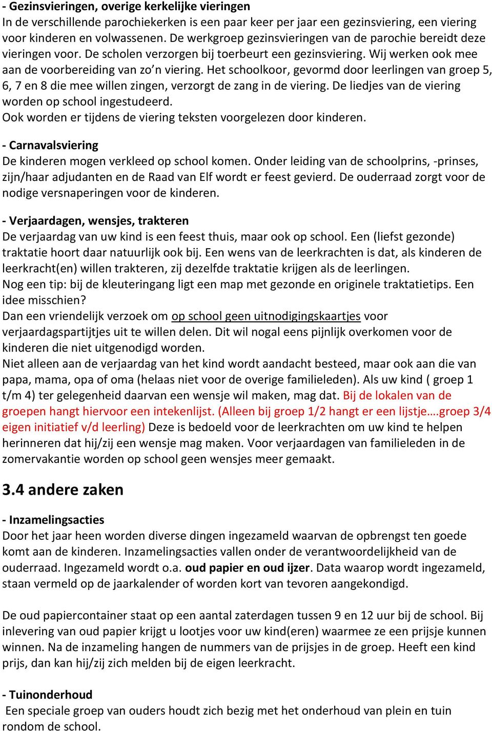 Het schoolkoor, gevormd door leerlingen van groep 5, 6, 7 en 8 die mee willen zingen, verzorgt de zang in de viering. De liedjes van de viering worden op school ingestudeerd.