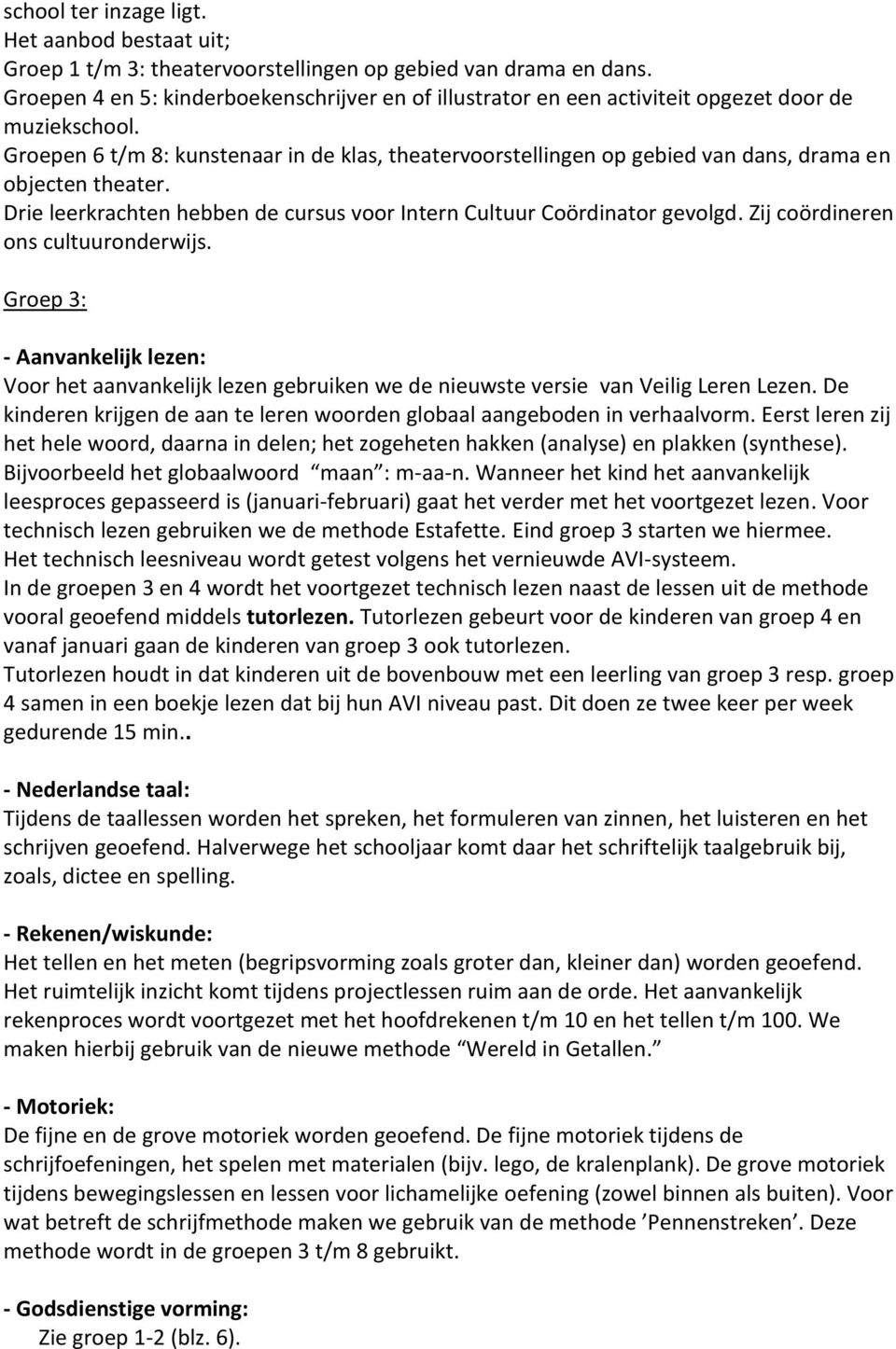 Groepen 6 t/m 8: kunstenaar in de klas, theatervoorstellingen op gebied van dans, drama en objecten theater. Drie leerkrachten hebben de cursus voor Intern Cultuur Coördinator gevolgd.