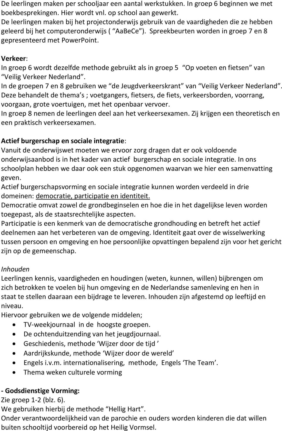 Verkeer: In groep 6 wordt dezelfde methode gebruikt als in groep 5 Op voeten en fietsen van Veilig Verkeer Nederland.