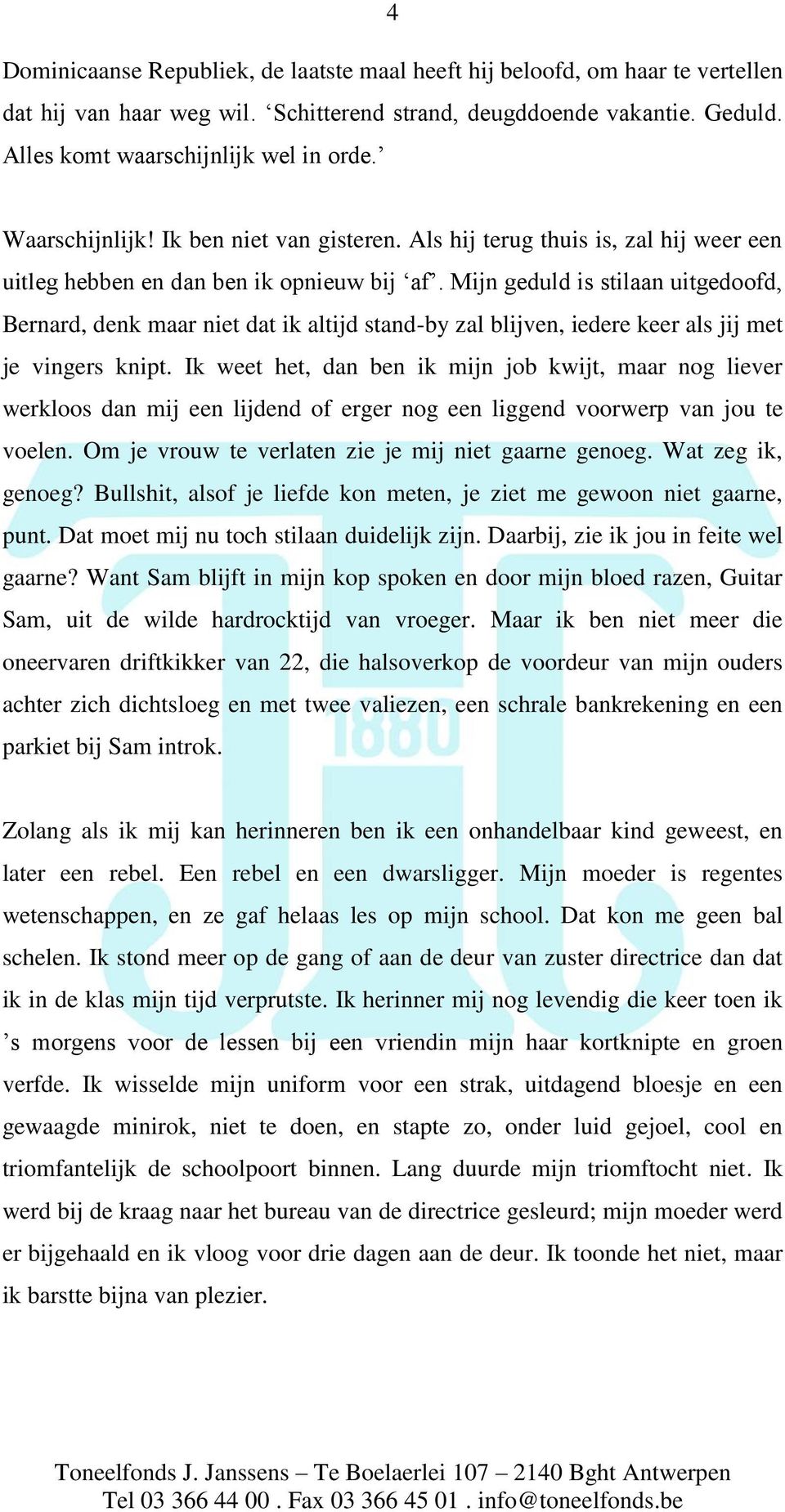 Mijn geduld is stilaan uitgedoofd, Bernard, denk maar niet dat ik altijd stand-by zal blijven, iedere keer als jij met je vingers knipt.