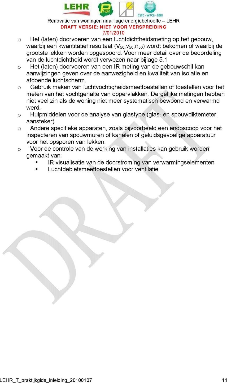 1 Het (laten) doorvoeren van een IR meting van de gebouwschil kan aanwijzingen geven over de aanwezigheid en kwaliteit van isolatie en afdoende luchtscherm.