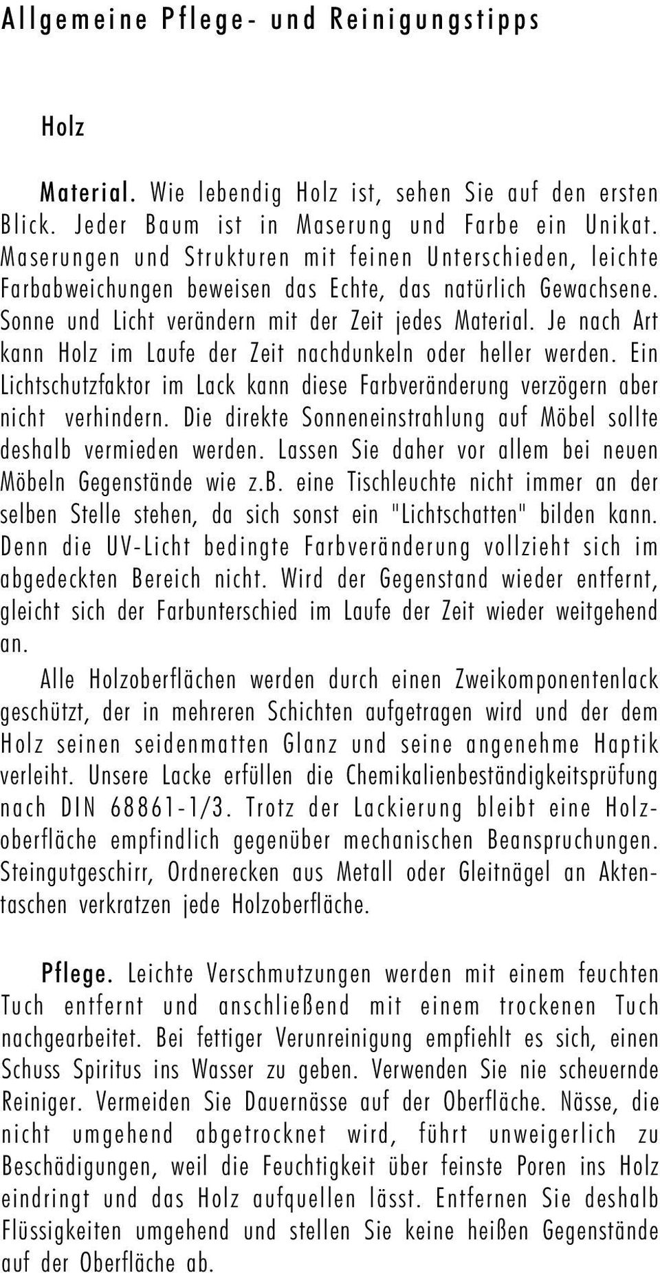 Je nach Art kann Holz im Laufe der Zeit nachdunkeln oder heller werden. Ein Lichtschutzfaktor im Lack kann diese Farbveränderung verzögern aber nicht verhindern.