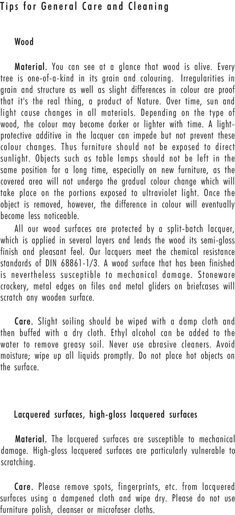 Depending on the type of wood, the colour may become darker or lighter with time. A lightprotective additive in the lacquer can impede but not prevent these colour changes.