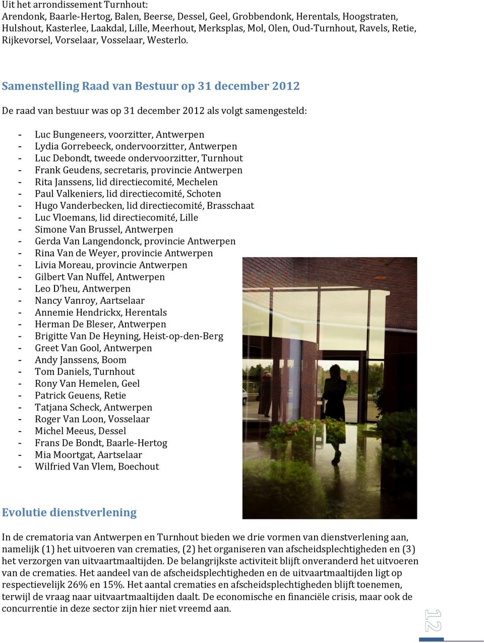 Samenstelling Raad van Bestuur op 31 december 2012 De raad van bestuur was op 31 december 2012 als volgt samengesteld: - Luc Bungeneers, voorzitter, Antwerpen - Lydia Gorrebeeck, ondervoorzitter,