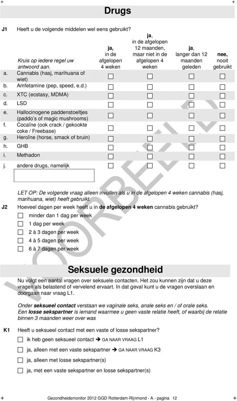 Hallocinogene paddenstoeltjes (paddo s of magic mushrooms) f. Cocaïne (ook crack / gekookte coke / Freebase) g. Heroïne (horse, smack of bruin) h. GHB i. Methadon j.