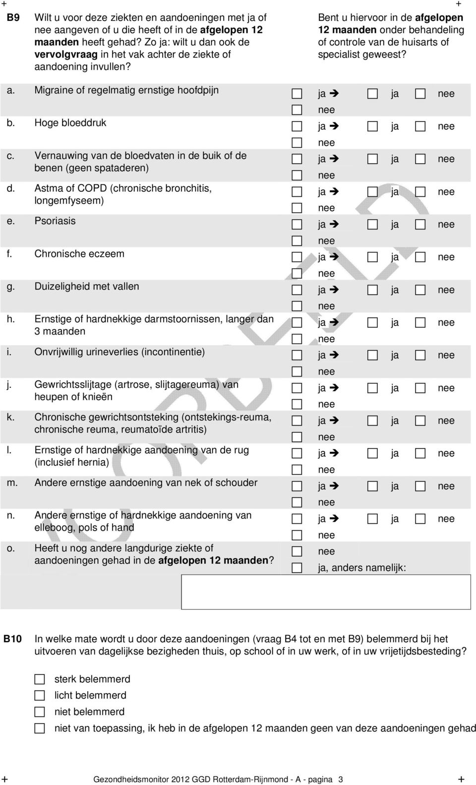 Bent u hiervoor in de afgelopen 12 maanden onder behandeling of controle van de huisarts of specialist geweest? a. Migraine of regelmatig ernstige hoofdpijn b. Hoge bloeddruk c.