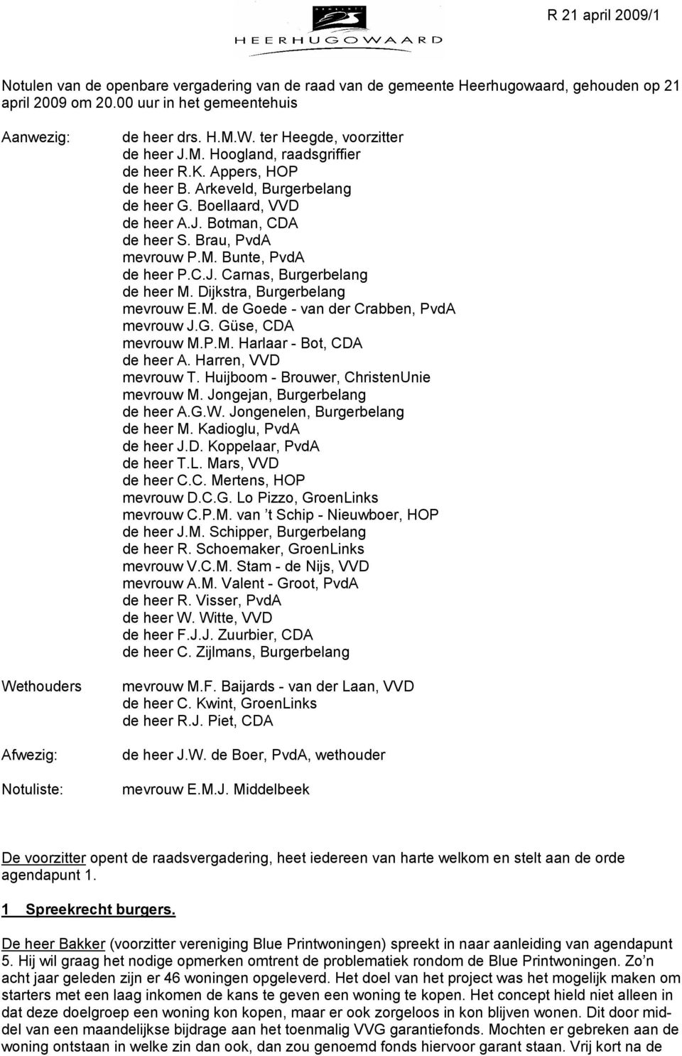 Arkeveld, Burgerbelang de heer G. Boellaard, VVD de heer A.J. Botman, CDA de heer S. Brau, PvdA mevrouw P.M. Bunte, PvdA de heer P.C.J. Carnas, Burgerbelang de heer M.