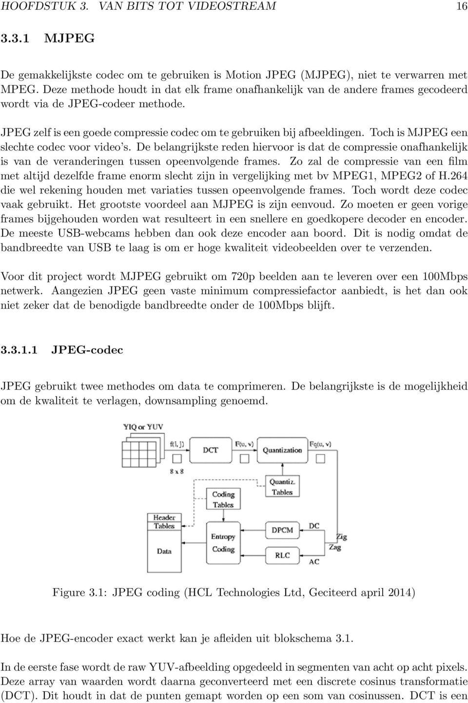 Toch is MJPEG een slechte codec voor video s. De belangrijkste reden hiervoor is dat de compressie onafhankelijk is van de veranderingen tussen opeenvolgende frames.