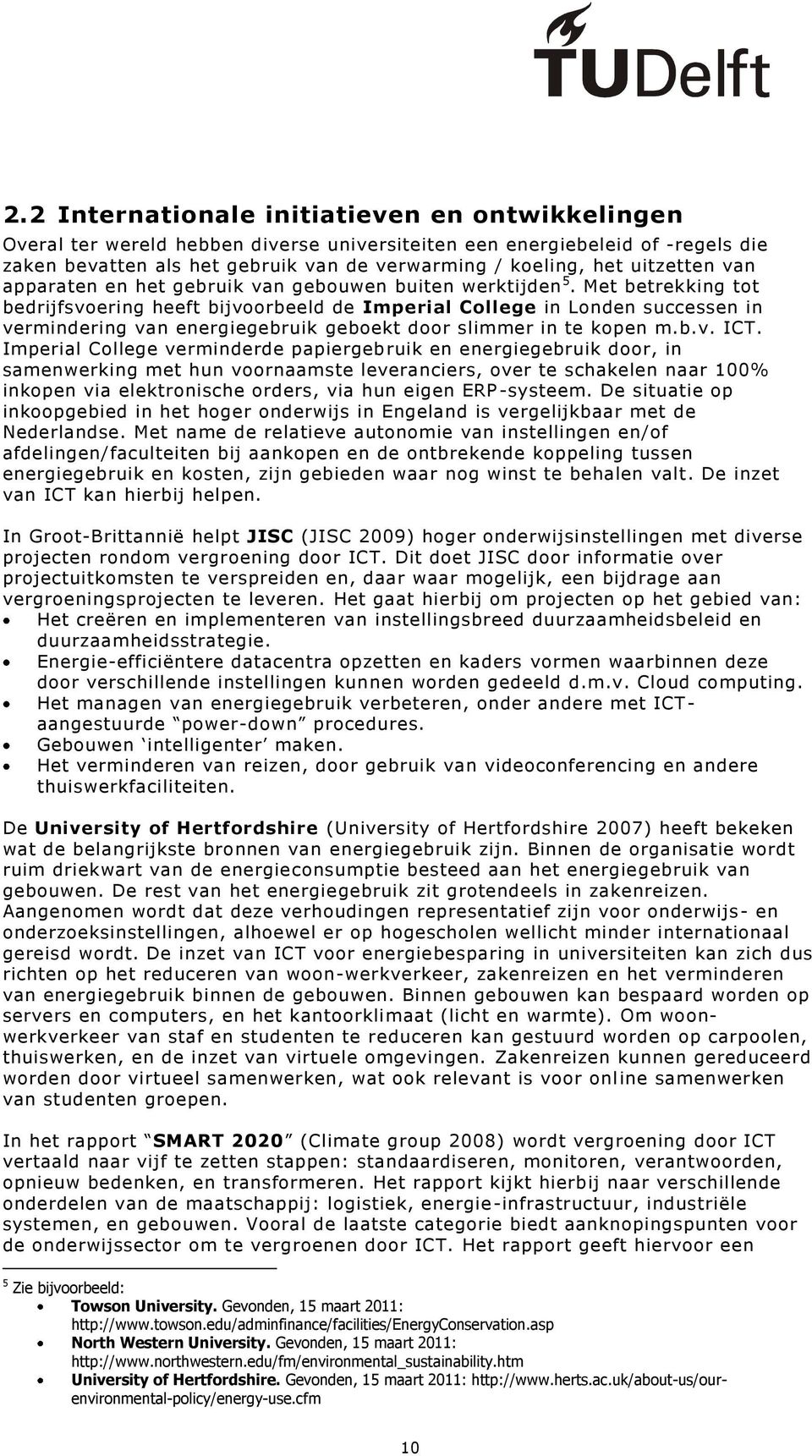 Met betrekking tot bedrijfsvoering heeft bijvoorbeeld de Imperial College in Londen successen in vermindering van energiegebruik geboekt door slimmer in te kopen m.b.v. ICT.