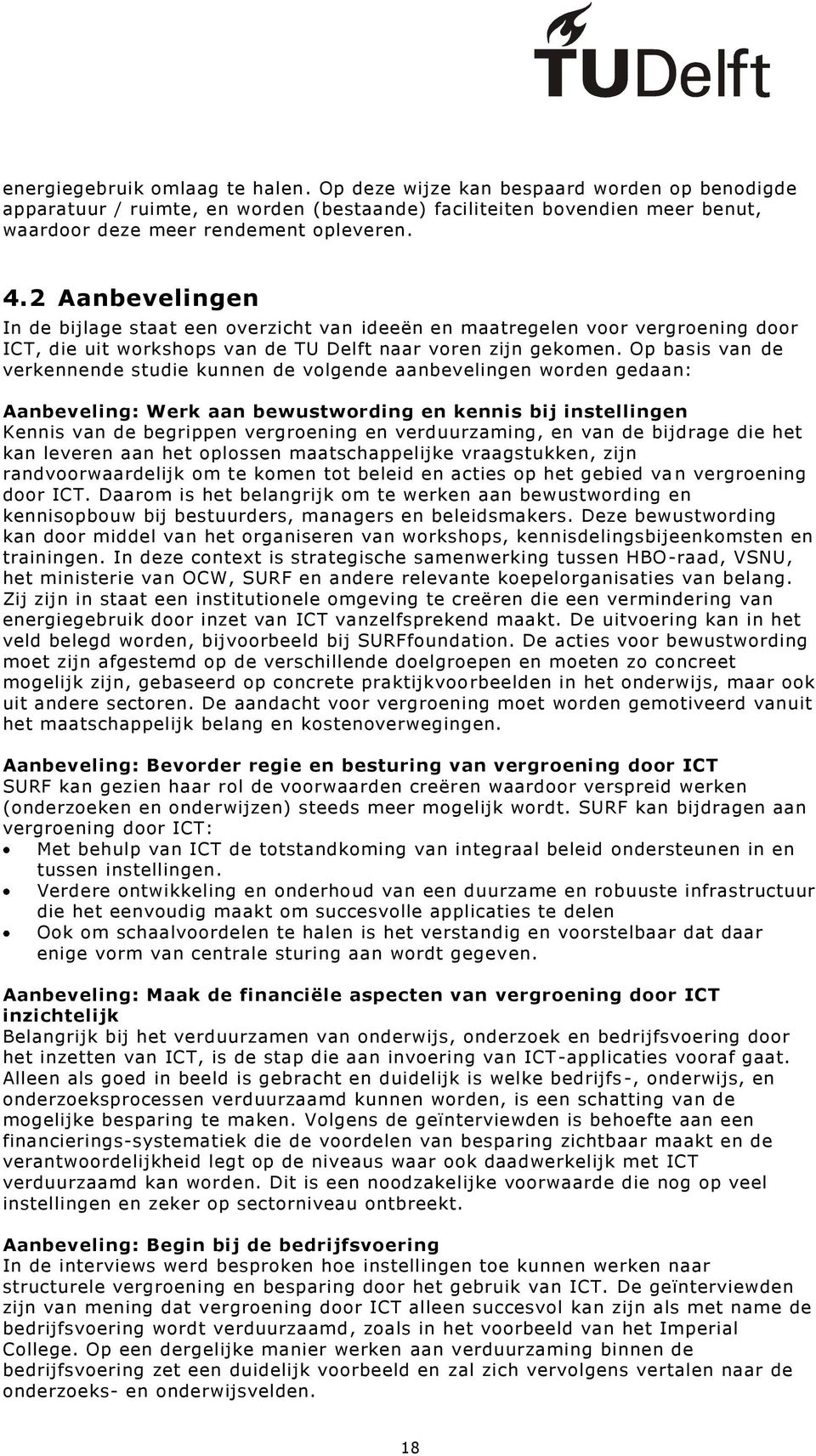 Op basis van de verkennende studie kunnen de volgende aanbevelingen worden gedaan: Aanbeveling: Werk aan bewustwording en kennis bij instellingen Kennis van de begrippen vergroening en verduurzaming,