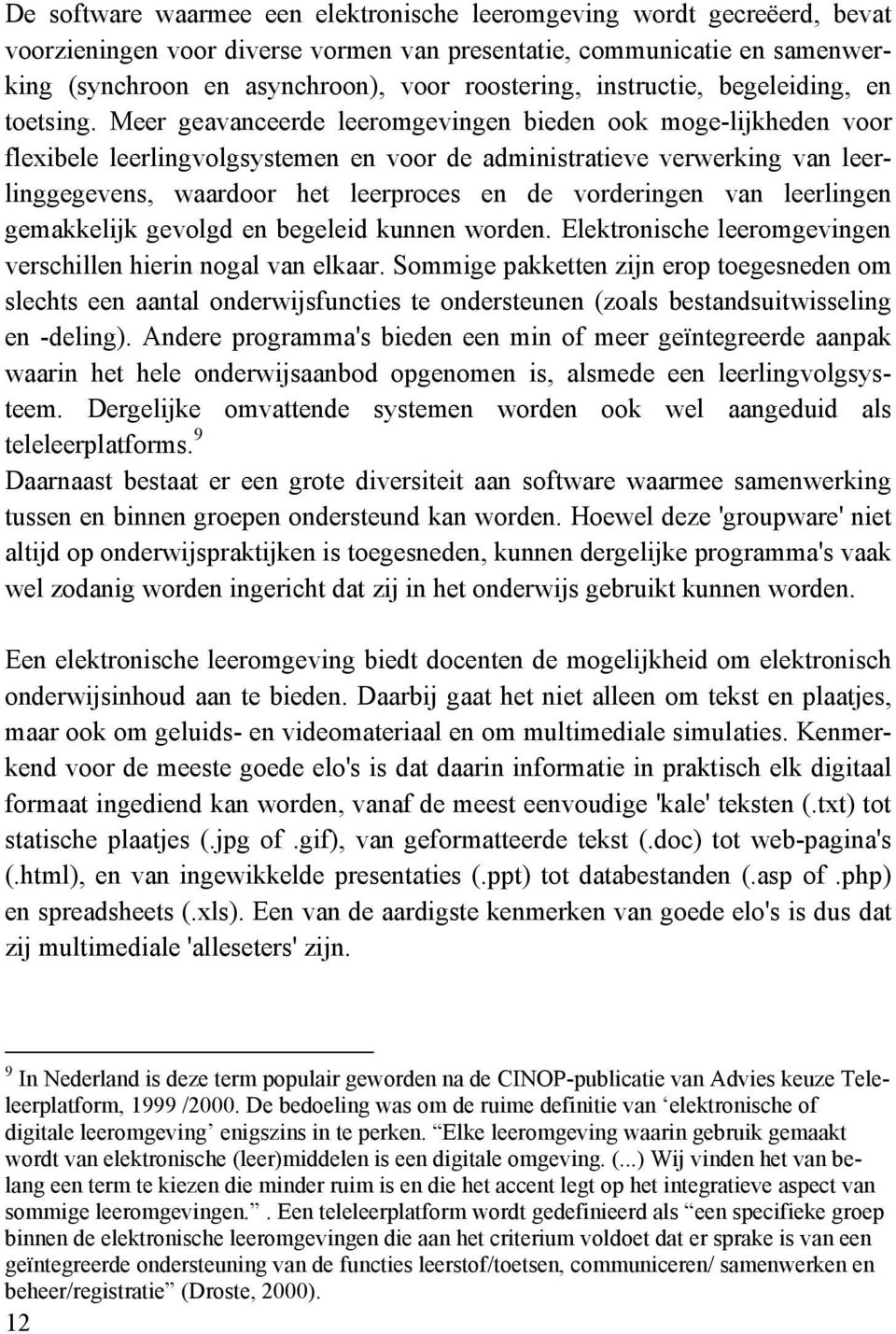 Meer geavanceerde leeromgevingen bieden ook moge-lijkheden voor flexibele leerlingvolgsystemen en voor de administratieve verwerking van leerlinggegevens, waardoor het leerproces en de vorderingen